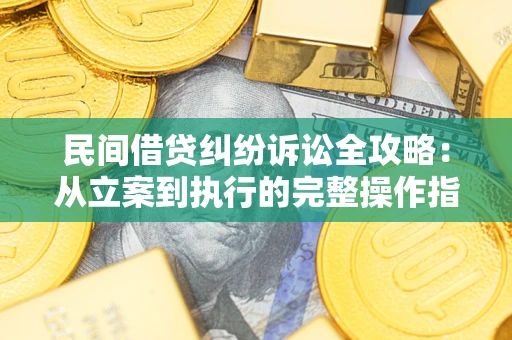 济南民间借贷纠纷诉讼全攻略：从立案到执行的完整操作指南