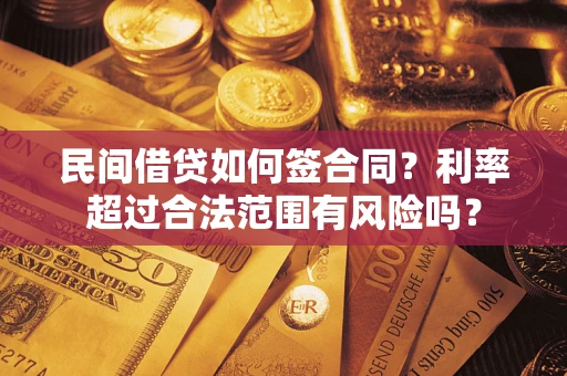 济南民间借贷如何签合同？利率超过合法范围有风险吗？