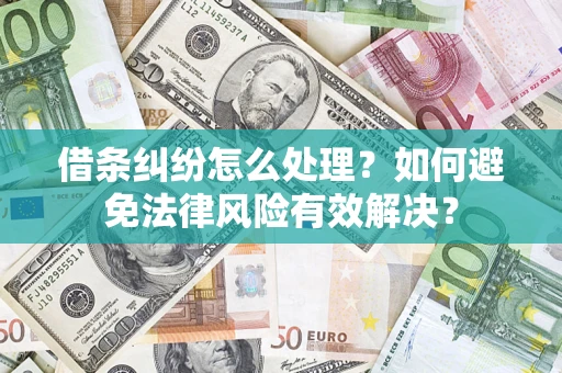 济南借条纠纷怎么处理？如何避免法律风险有效解决？