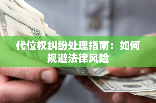 济南代位权纠纷处理指南:如何规避法律风险 济南代位权纠纷处理指南:如何规避法律风险