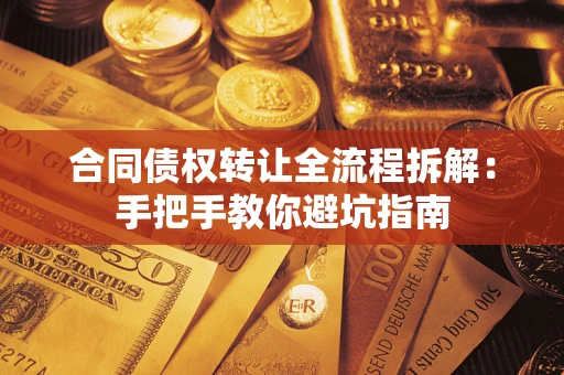 济南合同债权转让全流程拆解：手把手教你避坑指南