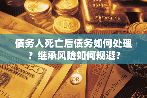 济南债务人死亡后债务如何处理？继承风险如何规避？