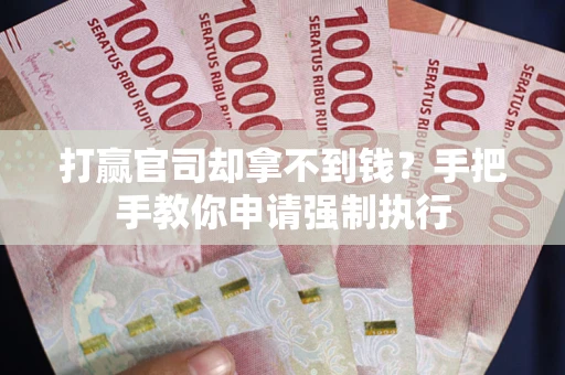 济南打赢官司却拿不到钱？手把手教你申请强制执行
