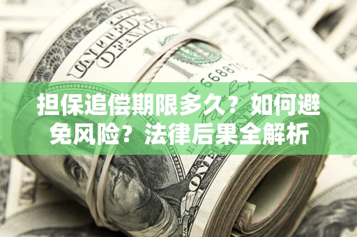 济南担保追偿期限多久？如何避免风险？法律后果全解析