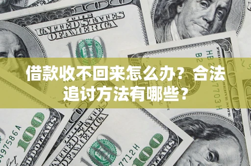济南借款收不回来怎么办？合法追讨方法有哪些？