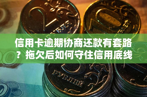 济南信用卡逾期协商还款有套路？拖欠后如何守住信用底线？