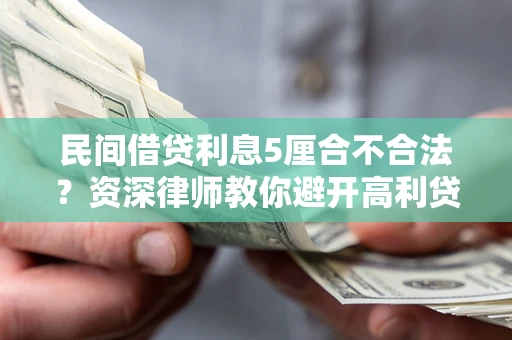 济南民间借贷利息5厘合不合法？资深律师教你避开高利贷陷阱