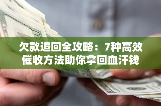 济南欠款追回全攻略：7种高效催收方法助你拿回血汗钱
