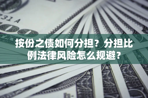 济南按份之债如何分担？分担比例法律风险怎么规避？