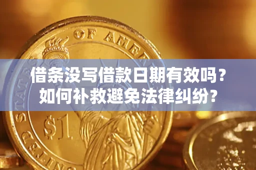 济南借条没写借款日期有效吗？如何补救避免法律纠纷？