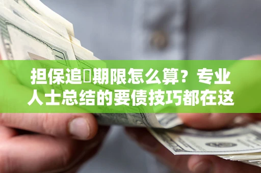 济南担保追償期限怎么算？专业人士总结的要债技巧都在这里了