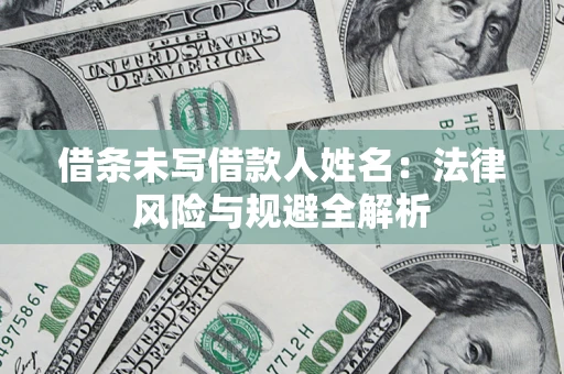 济南借条未写借款人姓名：法律风险与规避全解析