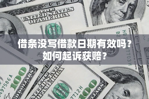 济南借条没写借款日期有效吗？如何起诉获赔？