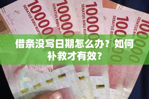 济南借条没写日期怎么办？如何补救才有效？