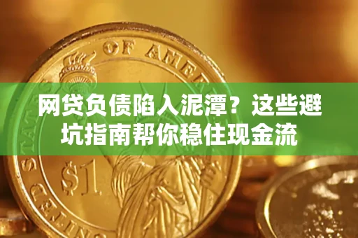 济南网贷负债陷入泥潭？这些避坑指南帮你稳住现金流