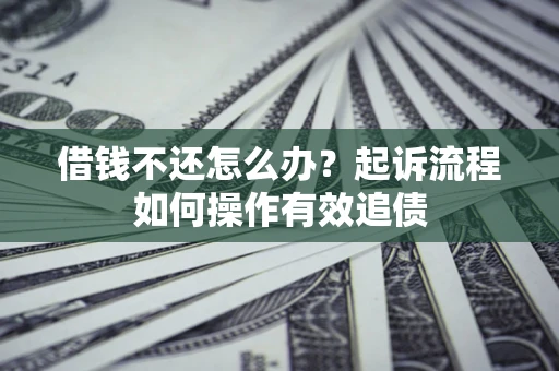 济南借钱不还怎么办？起诉流程如何操作有效追债