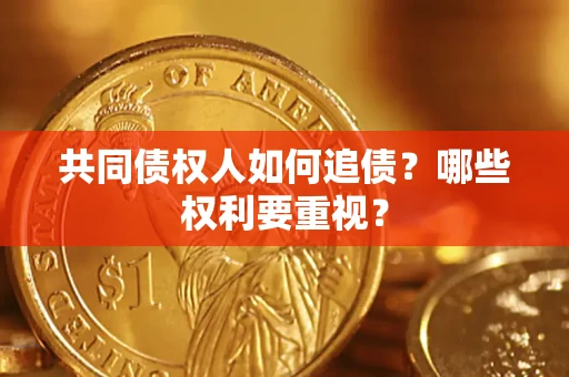 济南共同债权人如何追债？哪些权利要重视？