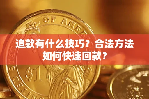 济南追款有什么技巧？合法方法如何快速回款？