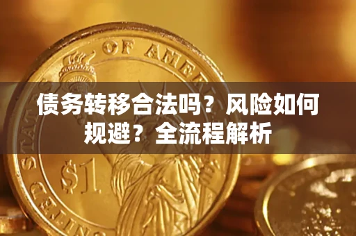 济南债务转移合法吗？风险如何规避？全流程解析