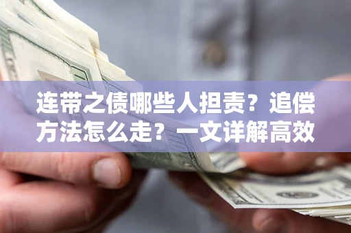 济南连带之债哪些人担责？追偿方法怎么走？一文详解高效维权流程
