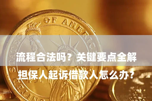 济南

担保人起诉借款人怎么办？流程合法吗？关键要点全解析