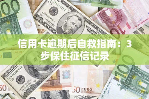 济南信用卡逾期后自救指南：3步保住征信记录