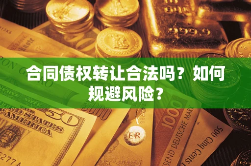 济南合同债权转让合法吗？如何规避风险？