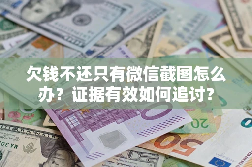 济南欠钱不还只有微信截图怎么办？证据有效如何追讨？