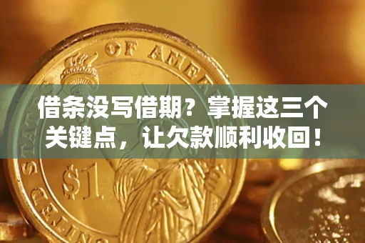 济南借条没写借期？掌握这三个关键点，让欠款顺利收回！