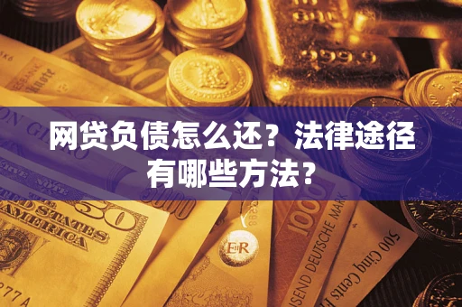 济南网贷负债怎么还？法律途径有哪些方法？