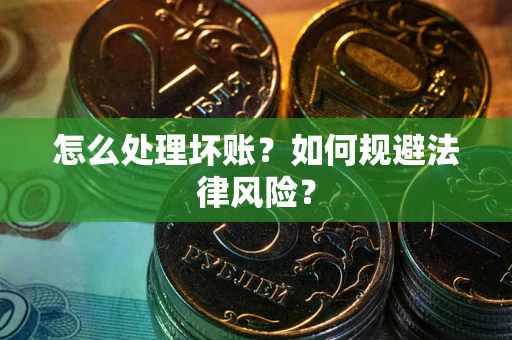 济南怎么处理坏账？如何规避法律风险？