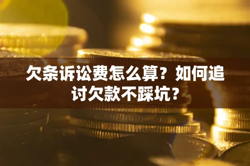 济南欠条诉讼费怎么算？如何追讨欠款不踩坑？