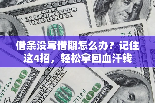 济南借条没写借期怎么办？记住这4招，轻松拿回血汗钱