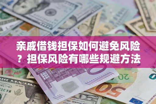 济南亲戚借钱担保如何避免风险？担保风险有哪些规避方法？