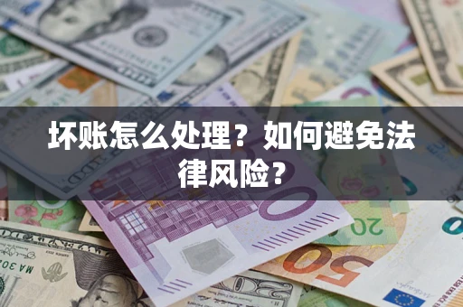 济南坏账怎么处理？如何避免法律风险？