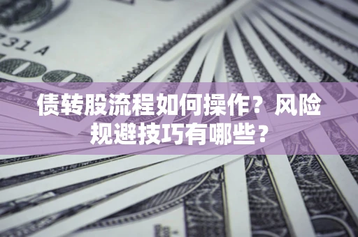 济南债转股流程如何操作？风险规避技巧有哪些？