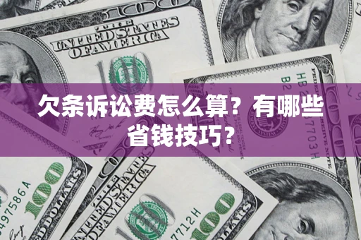 济南欠条诉讼费怎么算？有哪些省钱技巧？