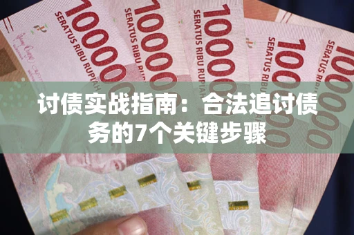 济南讨债实战指南：合法追讨债务的7个关键步骤