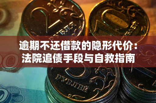 济南逾期不还借款的隐形代价：法院追债手段与自救指南