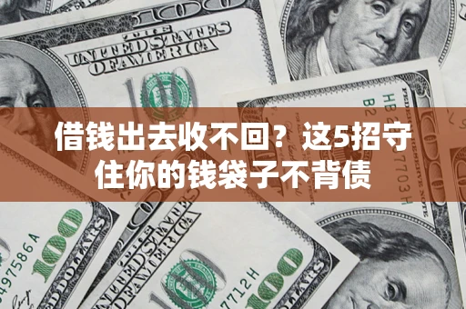 济南借钱出去收不回？这5招守住你的钱袋子不背债