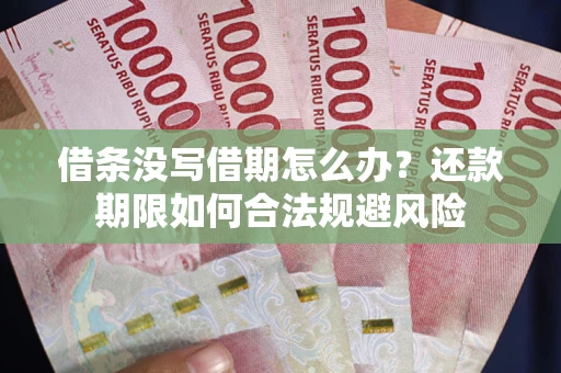 济南借条没写借期怎么办？还款期限如何合法规避风险