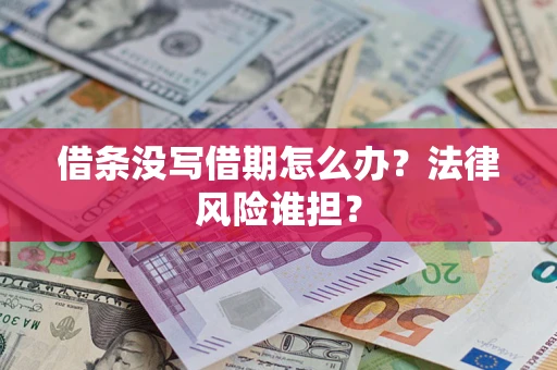济南借条没写借期怎么办？法律风险谁担？