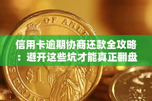 济南信用卡逾期协商还款全攻略：避开这些坑才能真正翻盘
